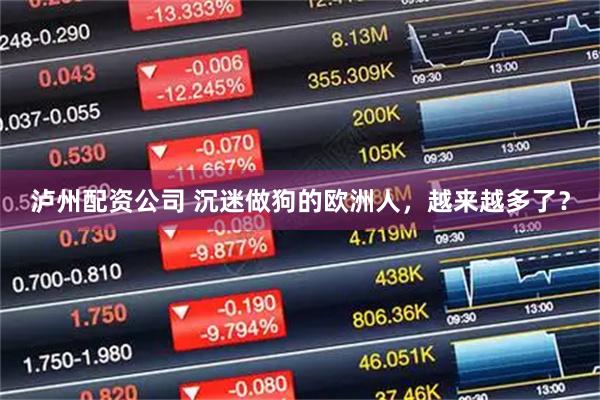 泸州配资公司 沉迷做狗的欧洲人，越来越多了？