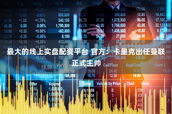 最大的线上实盘配资平台 官方：卡里克出任曼联正式主帅